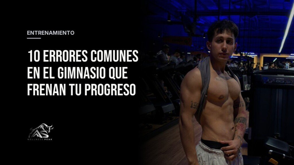 10 errores comunes en el gimnasio que frenan tu progreso